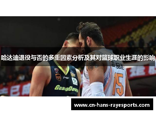 哈达迪退役与否的多重因素分析及其对篮球职业生涯的影响 哈达迪退役与否的多重因素分析及其对篮球职业生涯的影响