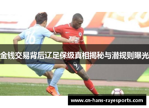 金钱交易背后辽足保级真相揭秘与潜规则曝光