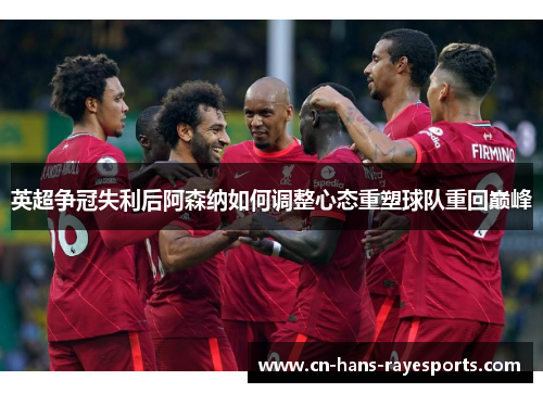 英超争冠失利后阿森纳如何调整心态重塑球队重回巅峰