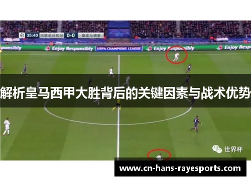 解析皇马西甲大胜背后的关键因素与战术优势 解析皇马西甲大胜背后的关键因素与战术优势