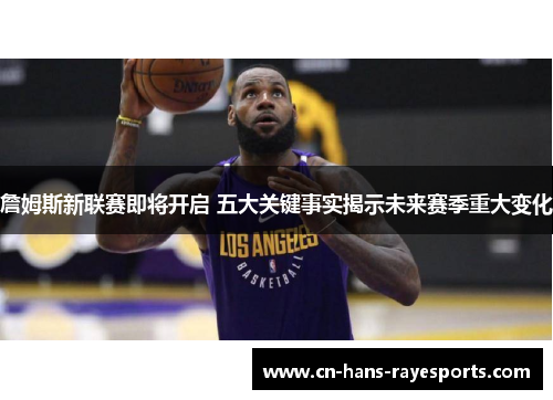 詹姆斯新联赛即将开启 五大关键事实揭示未来赛季重大变化 詹姆斯新联赛即将开启 五大关键事实揭示未来赛季重大变化
