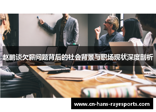 赵鹏谈欠薪问题背后的社会背景与职场现状深度剖析 赵鹏谈欠薪问题背后的社会背景与职场现状深度剖析