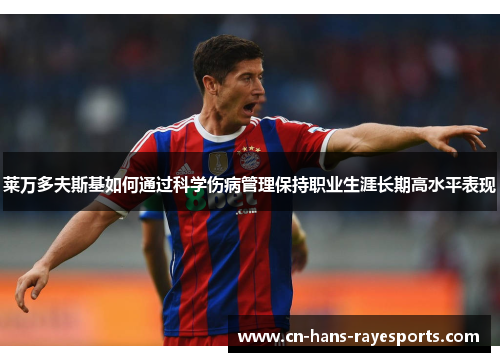 莱万多夫斯基如何通过科学伤病管理保持职业生涯长期高水平表现