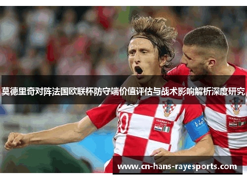 莫德里奇对阵法国欧联杯防守端价值评估与战术影响解析深度研究