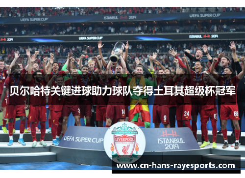 贝尔哈特关键进球助力球队夺得土耳其超级杯冠军