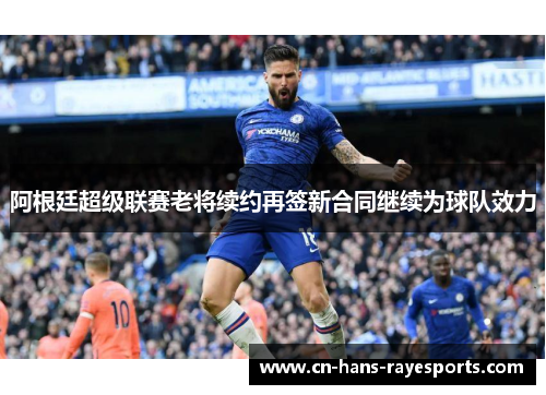 阿根廷超级联赛老将续约再签新合同继续为球队效力