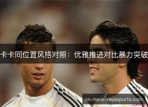 卡卡同位置风格对照：优雅推进对比暴力突破